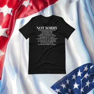 American and a Republican with this Not Sorry T-Shirt