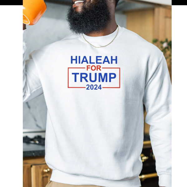 Hialeah For Trump 2024 Hoodie Shirts