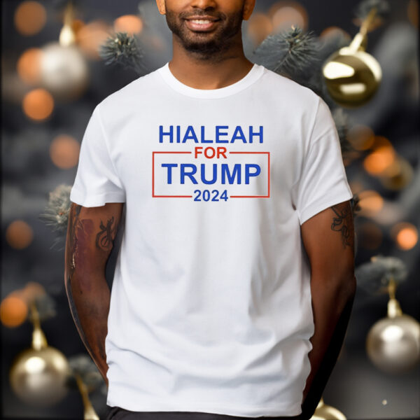 Hialeah For Trump 2024 Shirt