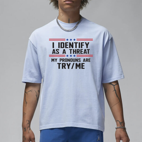 I Identify As A Threat T Shirt3