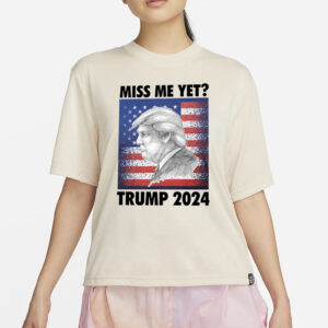 Miss Me Yet Trump 2024 T-Shirt4