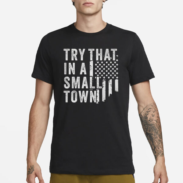 Try That In A Small Town T-Shirt3