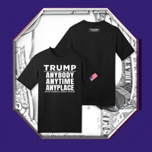 Trump Anybody Anytime Anyplace MAGA Shirts