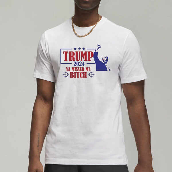 Trump Assassination Attempt Trump 2024 Ya Missed Me Bitch T-Shirt1