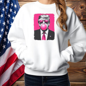 Bubble Gum Trump ,Donald Trump 2024 Shirt ,Sweatshirt ,Hoodie2