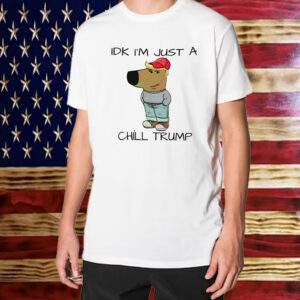 Chill Guy Chill Trump Idk I’m Just A Chill Trump Shirt ,Sweatshirt ,Hoodie1