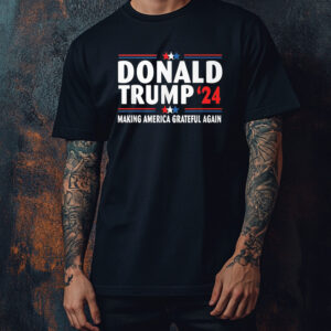 Donald Trump 2024 Make America Grateful Again Shirt ,Sweatshirt ,Hoodie1