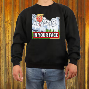 Donald Trump Rushmore in your face Shirt ,Sweatshirt ,Hoodie6