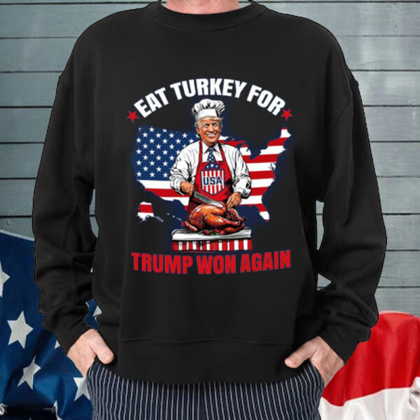 Eat Turkey For Trump Won Again T-shirt