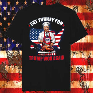 Eat Turkey For Trump Won Again T-shirt2