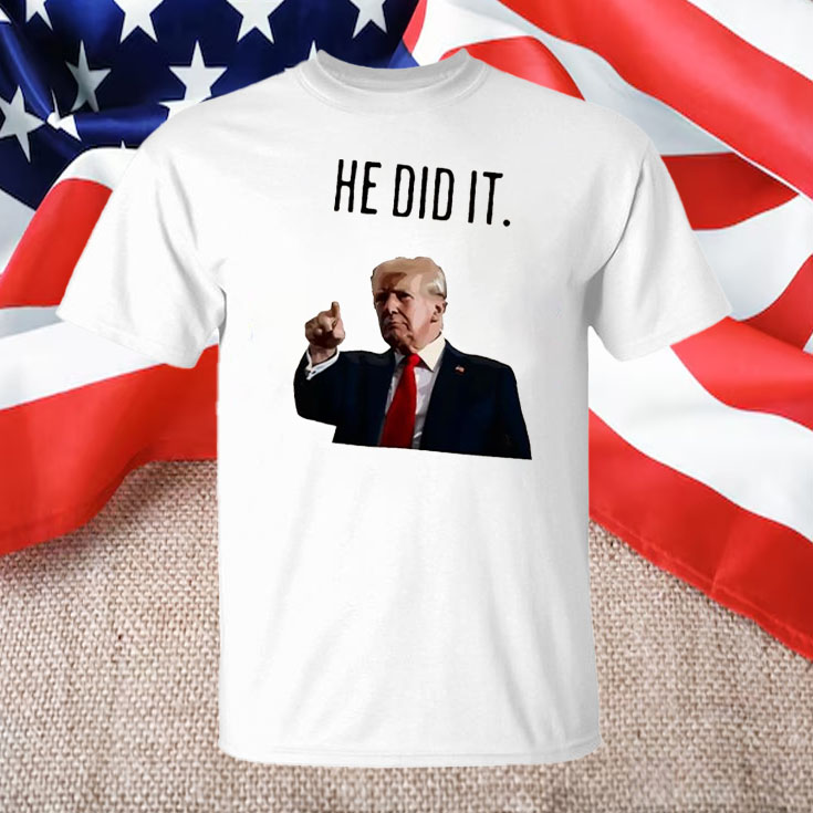 He did it Trump Shirt ,Sweatshirt ,Hoodie