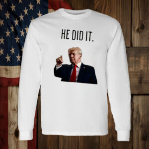 He did it Trump Shirt ,Sweatshirt ,Hoodie1