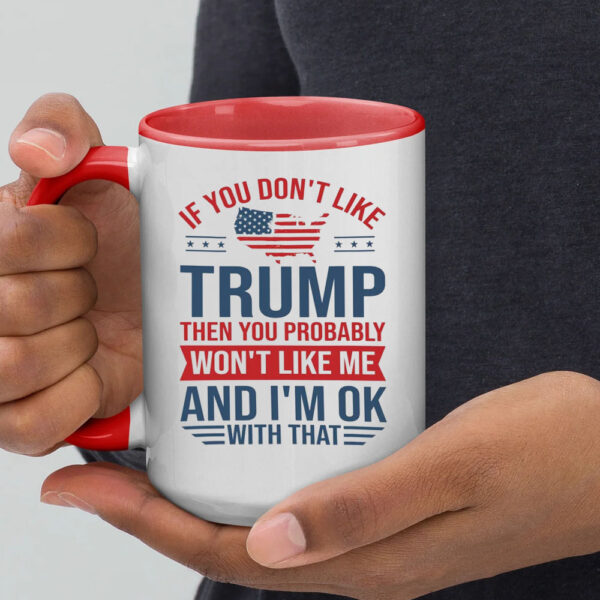 If you don't like Trump then you probably ,Won't Like Me And I'm Ok With That ,Trump president Mug2