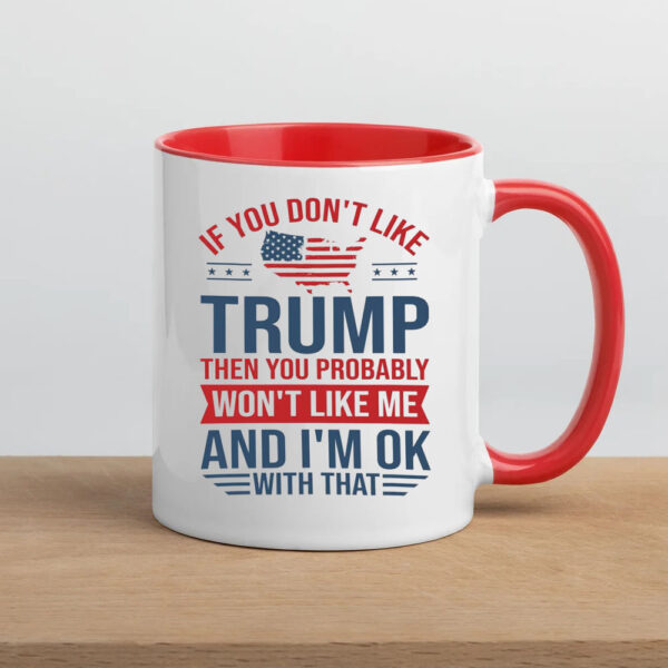 If you don't like Trump then you probably ,Won't Like Me And I'm Ok With That ,Trump president Mug5