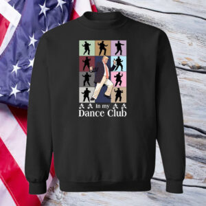 In My Dance Club ,Trump dance Shirt ,Sweatshirt ,Hoodie