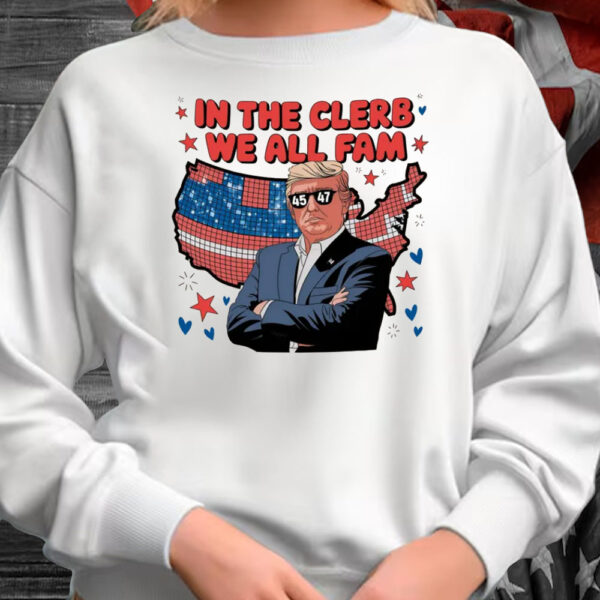 In The Clerb We All Fam Shirt ,Trump 45 47 MAGA Shirt1