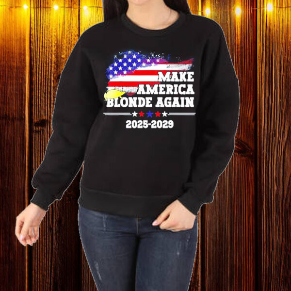 Make America Blonde Again 2025 2029 Trump hair US flag Shirt ,Sweatshirt ,Hoodie1