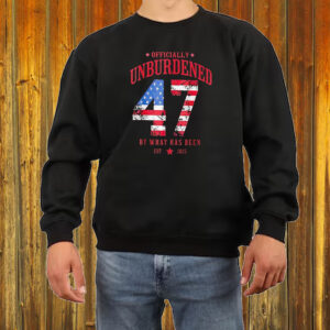 Officially unburdened Trump 47 by what has been est 2025 Shirt ,Sweatshirt ,Hoodie6