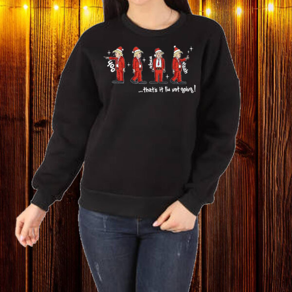 That’s It I’m Not Going ,Dancing Trump Christmas T-Shirt1