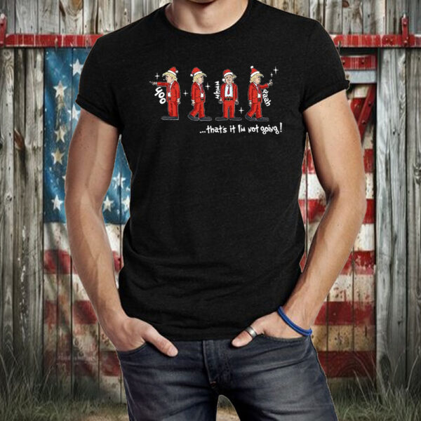 That’s It I’m Not Going ,Dancing Trump Christmas T-Shirt2