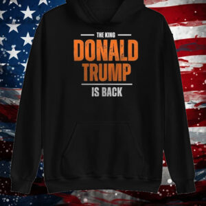 The King Donald Trump Is Back Shirt ,Sweatshirt ,Hoodie