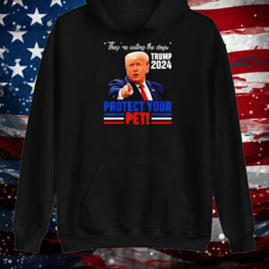 They’re Eating The Dogs Trump 2024 Protect Your Pet Shirt ,Sweatshirt ,Hoodie