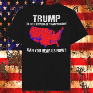 Trump Better Coverage Than Verizon Shirt, Trump Can You Hear Us Now Shirt2