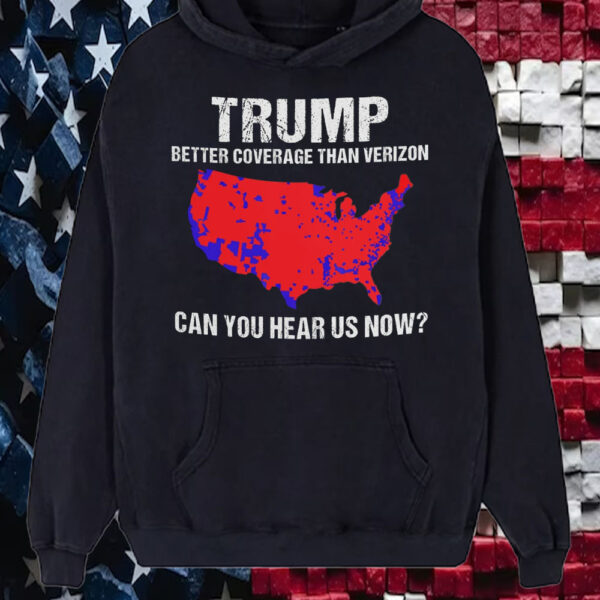 Trump Better Coverage Than Verizon Shirt, Trump Can You Hear Us Now Shirt5