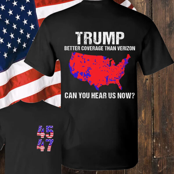 Trump Better Coverage Than Verizon ,Trump Can You Hear Us Now Shirt ,Trump 47 Shirt, President 4765