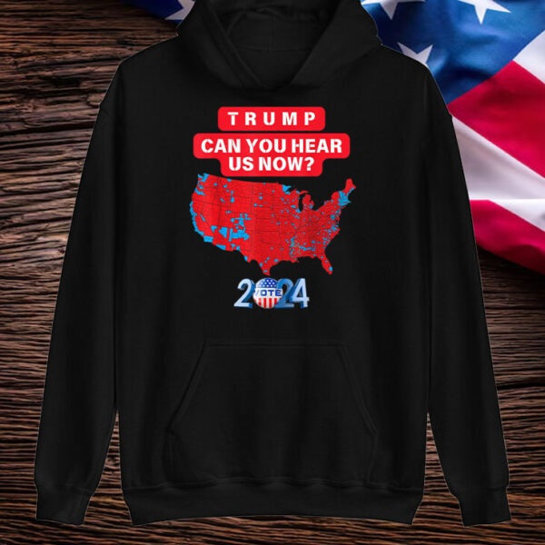 Trump Can You Hear Us Now Funny 2024 Election Results Map Shirt ,Sweatshirt ,Hoodie