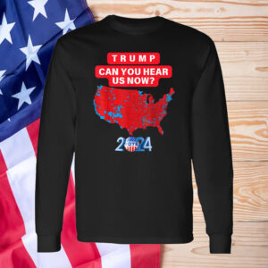 Trump Can You Hear Us Now Funny 2024 Election Results Map Shirt ,Sweatshirt ,Hoodie2