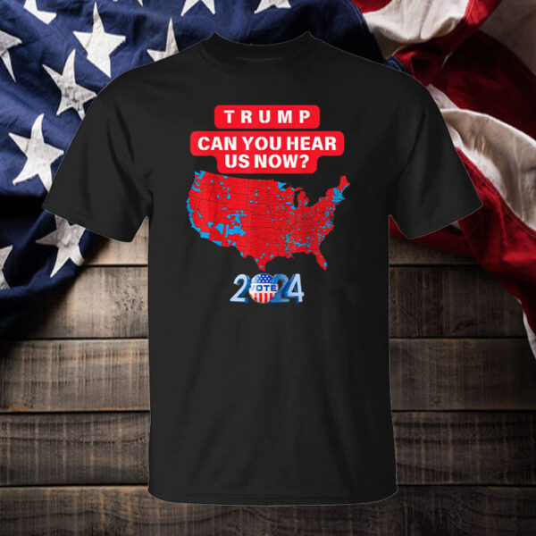 Trump Can You Hear Us Now Funny 2024 Election Results Map Shirt ,Sweatshirt ,Hoodie6