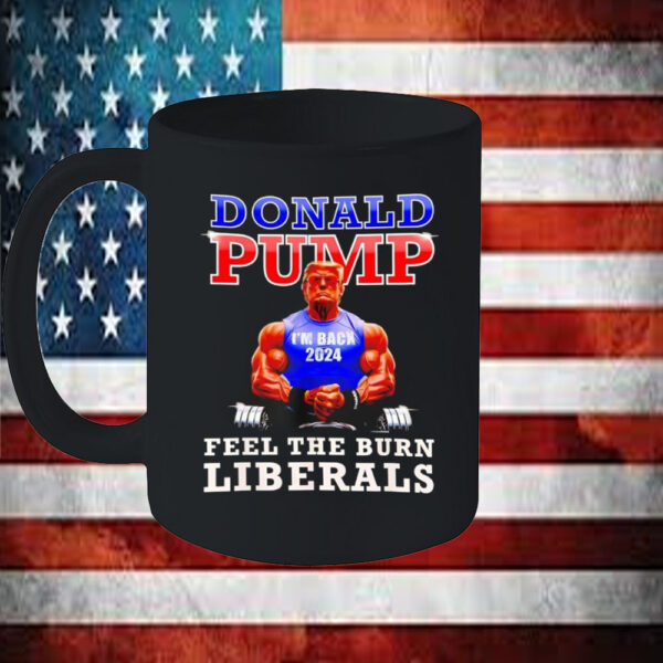 Trump Donald pump feel the burn liberals 2024 Mug6