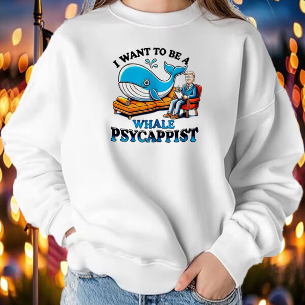 Trump I Want To Be A Whale Psychiatrist Couch Shirt ,Sweatshirt ,Hoodie23