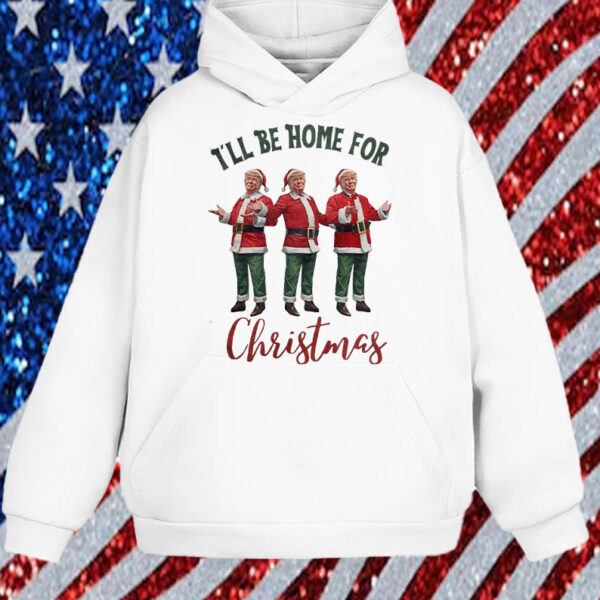 Trump I'll Be Home for Christmas - Election Trump Christmas Shirt, Hoodie, Sweatshirt, Long Sleeve and Tank Top1