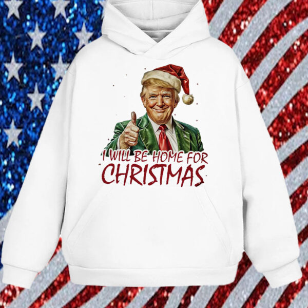 Trump I'll Be Home for Christmas - Humorous Trump Christmas Shirt, Hoodie, Sweatshirt, Long Sleeve and Tank Top1