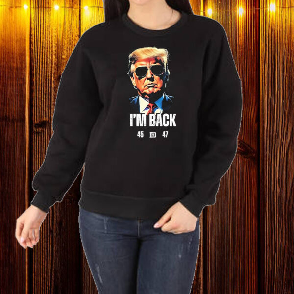 Trump I’m Back 45 47 Shirt ,Sweatshirt ,Hoodie1