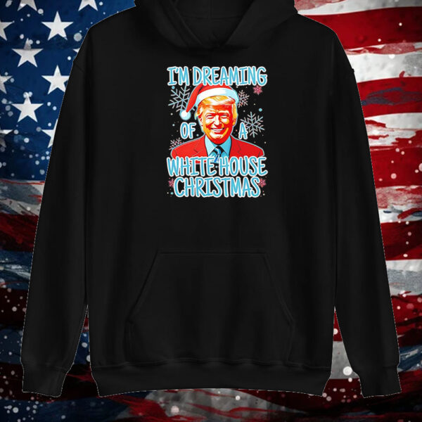 Trump I’m dreaming of a white house Christmas Shirt ,Sweatshirt ,Hoodie