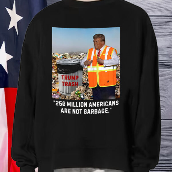 Trump Trash 250 Million Americans Are Not Garbage T-Shirt1