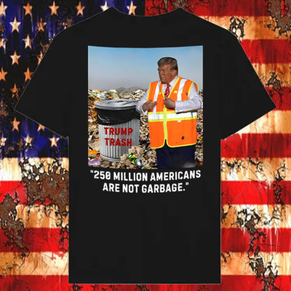 Trump Trash 250 Million Americans Are Not Garbage T-Shirt56