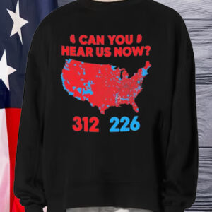 Trump Won 312 President ,Can You Hear US Now T-Shirt1