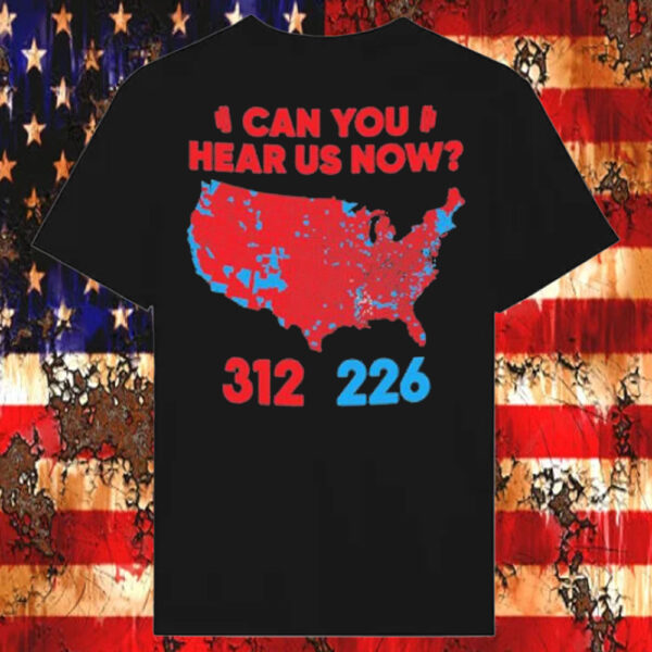 Trump Won 312 President ,Can You Hear US Now T-Shirt2