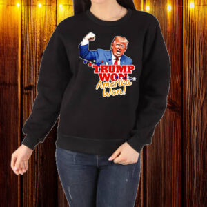 Trump Won America Won fight fight fight Shirt ,Sweatshirt ,Hoodie1