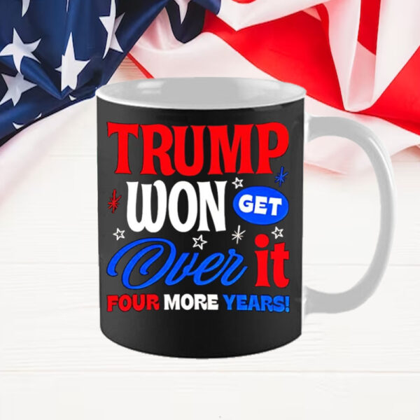 Trump Won Get Over It Four More Years Mug