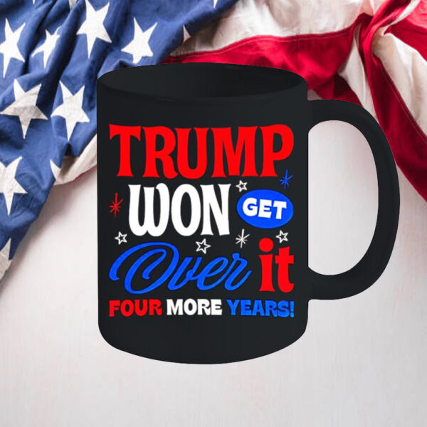 Trump Won Get Over It Four More Years Mug2