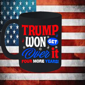 Trump Won Get Over It Four More Years Mug56