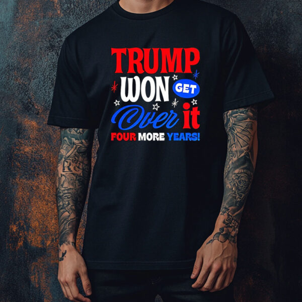 Trump Won Get Over It Four More Years Shirt ,Sweatshirt ,Hoodie1