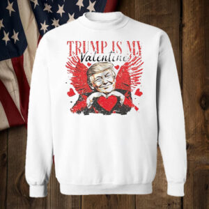 Trump is my Valentine T-Shirt6