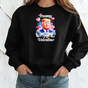 Trump is my Valentine patriotic Valentines day 2025 Shirt ,Sweatshirt ,Hoodie2