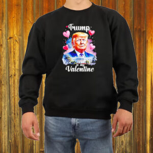 Trump is my Valentine patriotic Valentines day 2025 Shirt ,Sweatshirt ,Hoodie5